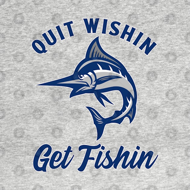 Swordfish Fishing Quit Wishin Get Fishin Funny Fisherman or Fisherwoman by Sports Stars ⭐⭐⭐⭐⭐